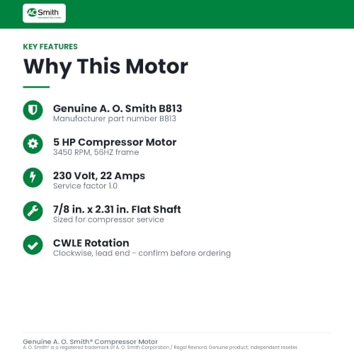 A.O. Smith AC motors B813 5 HP, 3450 RPM, 230 Volts, 22 Amps, 56HZ Frame, 1 Service Factor, CWLE Rotation, 7/8-Inch by 2.31-Inch Flat Shaft Compressor Motor